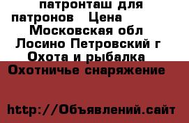 патронташ для патронов › Цена ­ 4 000 - Московская обл., Лосино-Петровский г. Охота и рыбалка » Охотничье снаряжение   